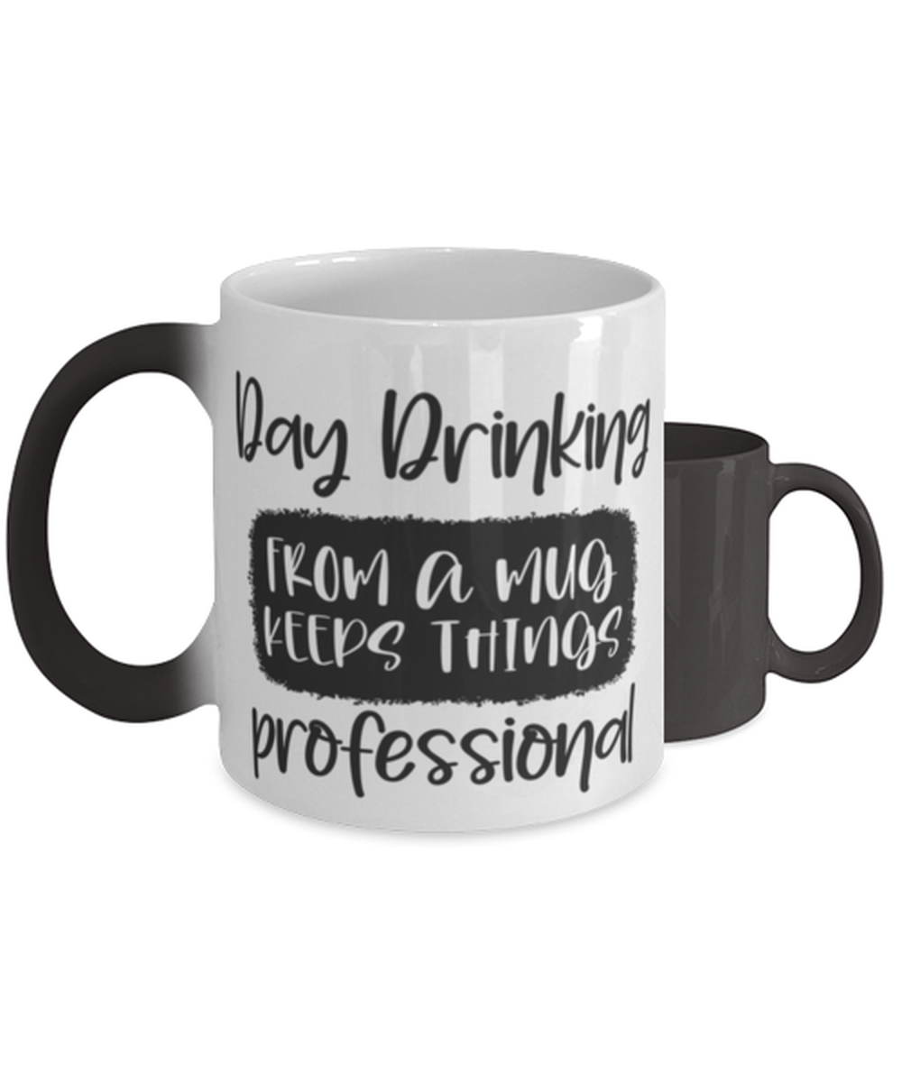 Day Drinking From A Mug Keeps Things Professional,  Color Changing Coffee Mug, Magic Coffee Cup. Model 60050