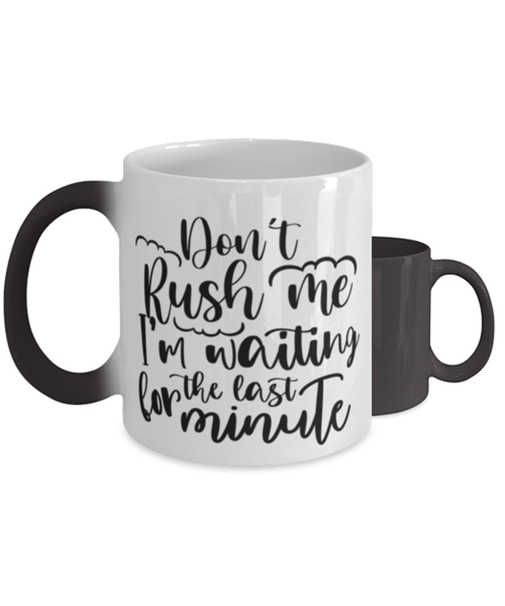 Don't Rush Me I'm Waiting For The Last Minute,  Color Changing Coffee Mug, Magic Coffee Cup. Model 60050