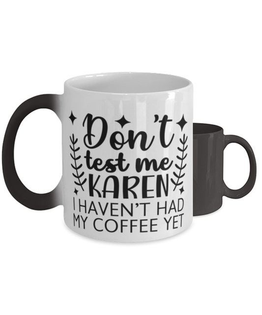 Don't Test Me Karen I Haven't Had My Coffee Yet,  Color Changing Coffee Mug, Magic Coffee Cup. Model 60050