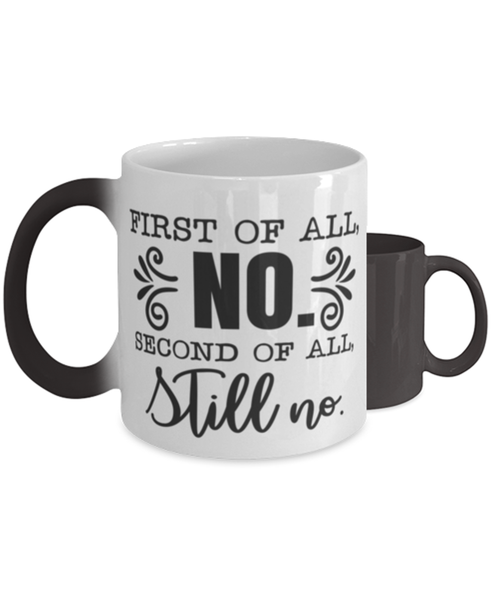 First Of All No, Second Of All Still No,  Color Changing Coffee Mug, Magic Coffee Cup. Model 60050