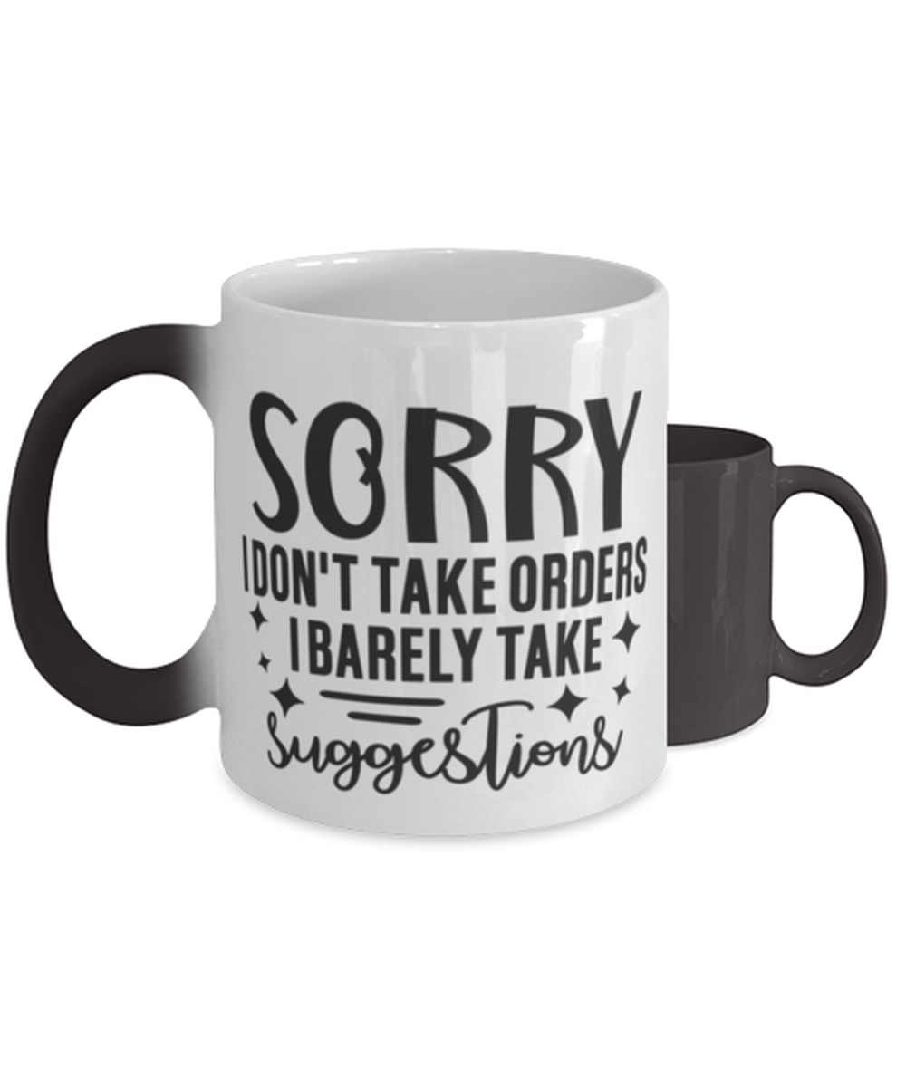 I Don't Take Orders I Barely Take Suggestions,  Color Changing Coffee Mug, Magic Coffee Cup. Model 60050