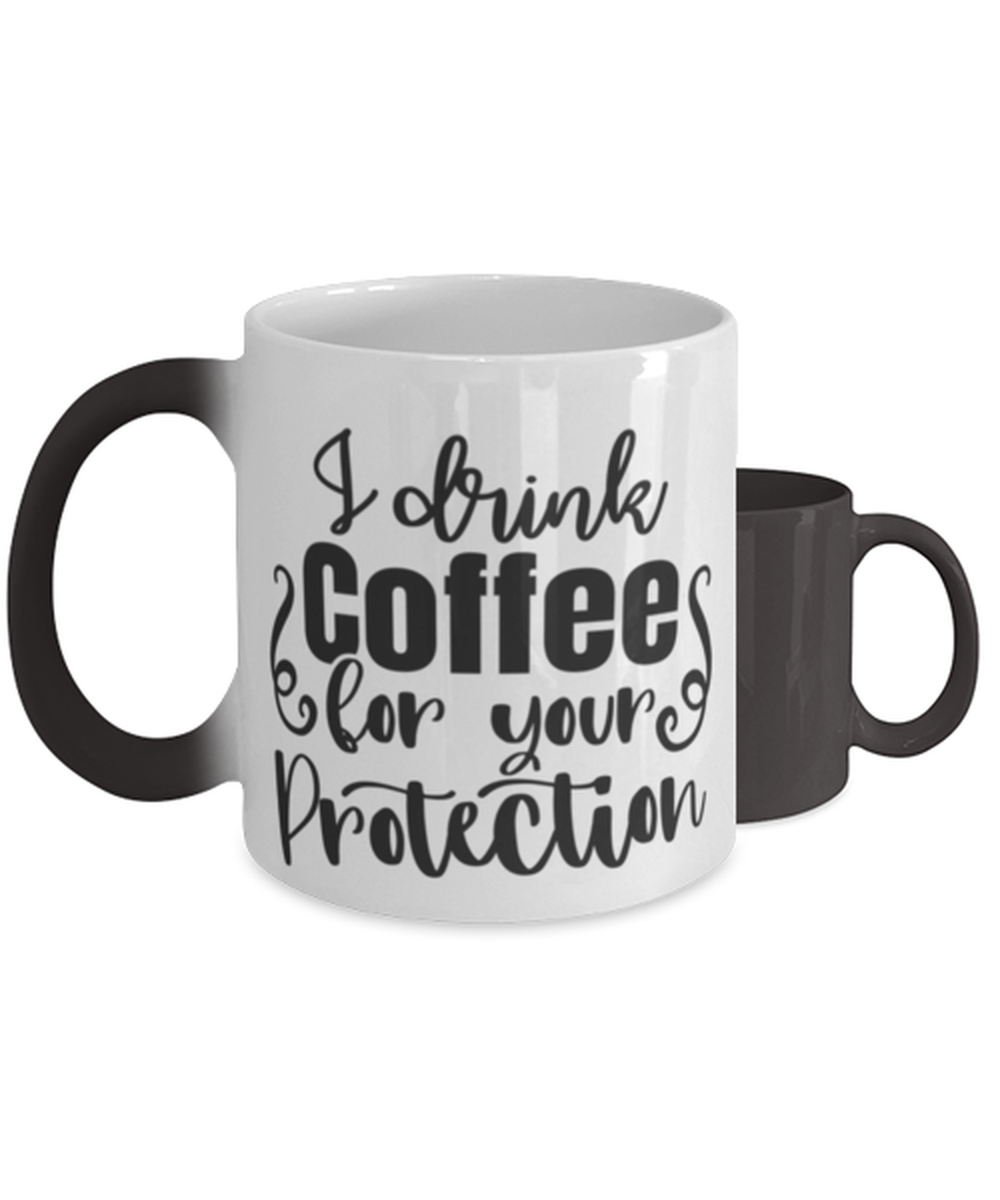 I Drink Coffee For Your Protection,  Color Changing Coffee Mug, Magic Coffee Cup. Model 60050