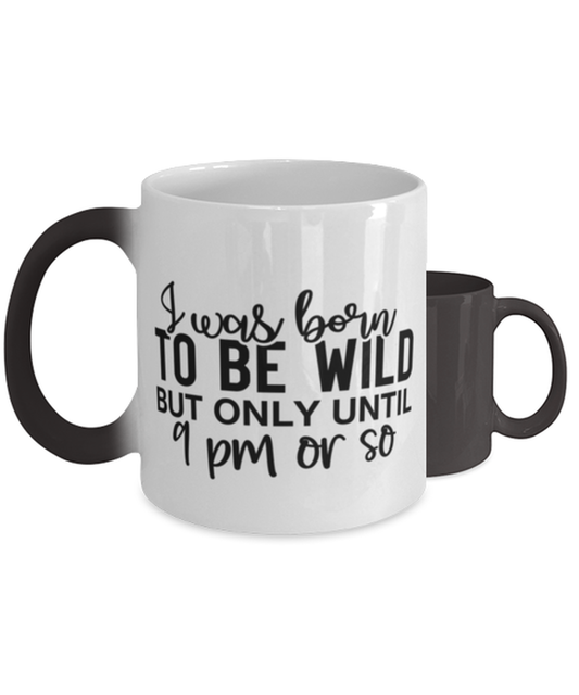 I Was Born To Be Wild But Only Until 9 Pm Or So,  Color Changing Coffee Mug, Magic Coffee Cup. Model 60050