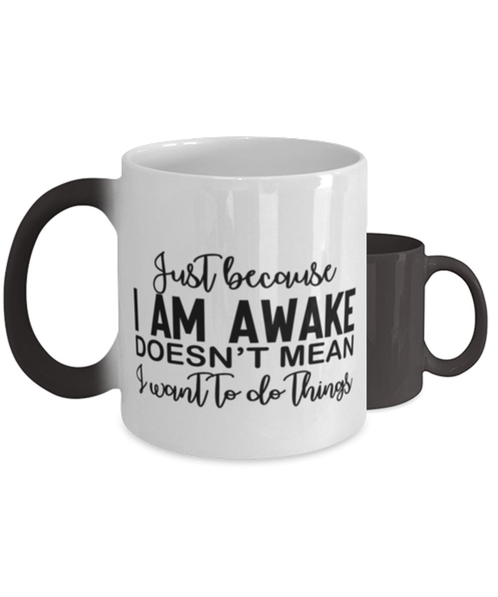 Just Because I Am Awake Doesn't Mean I Want To Do Things,  Color Changing Coffee Mug, Magic Coffee Cup. Model 60050