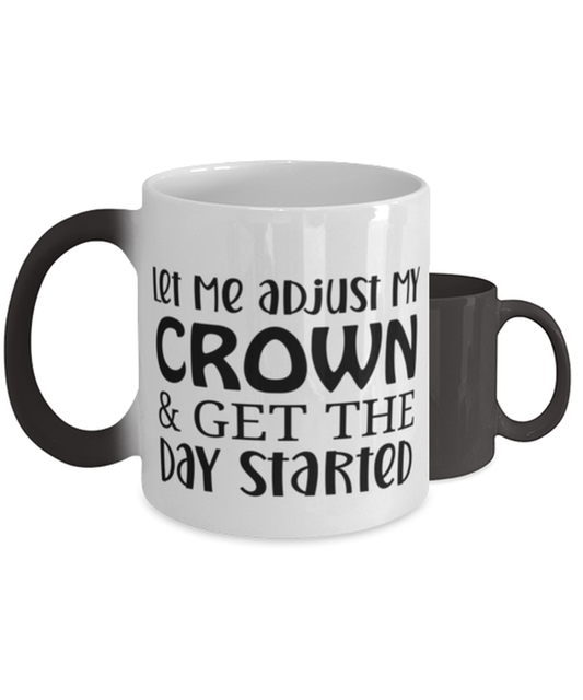 Let Me Adjust My Crown And Get The Day Started,  Color Changing Coffee Mug, Magic Coffee Cup. Model 60050