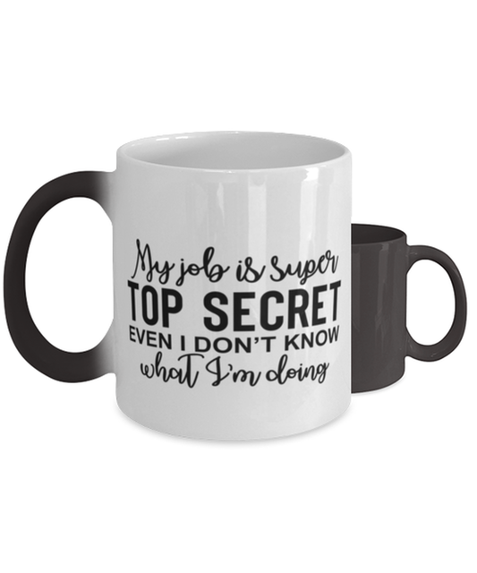 My Job Is Super Top Secret Even I Don't Know What I'm Doing,  Color Changing Coffee Mug, Magic Coffee Cup. Model 60050