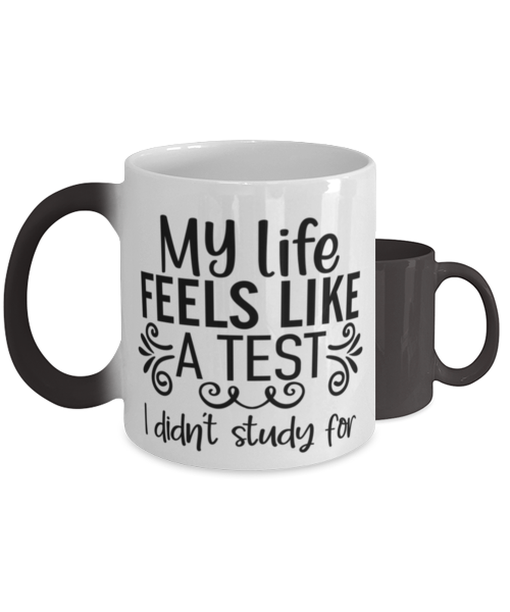 My Life Feels Like A Test I Didn't Study For,  Color Changing Coffee Mug, Magic Coffee Cup. Model 60050