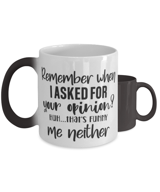 Remeber When I Asked For Your Opinion...,  Color Changing Coffee Mug, Magic Coffee Cup. Model 60050