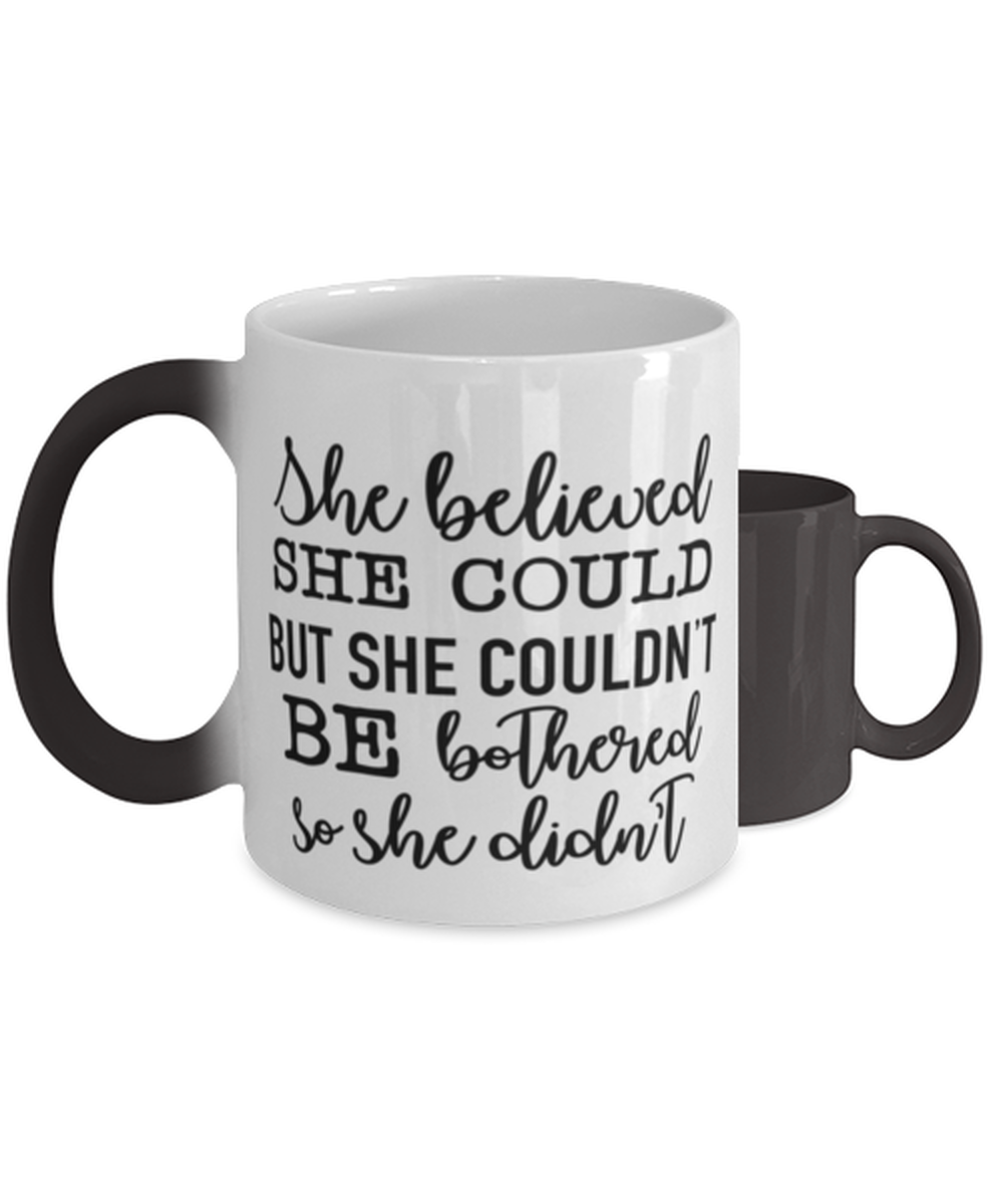 She Believed She Could But She Couldn't Be Bothered So She Didn't,  Color Changing Coffee Mug, Magic Coffee Cup. Model 60050