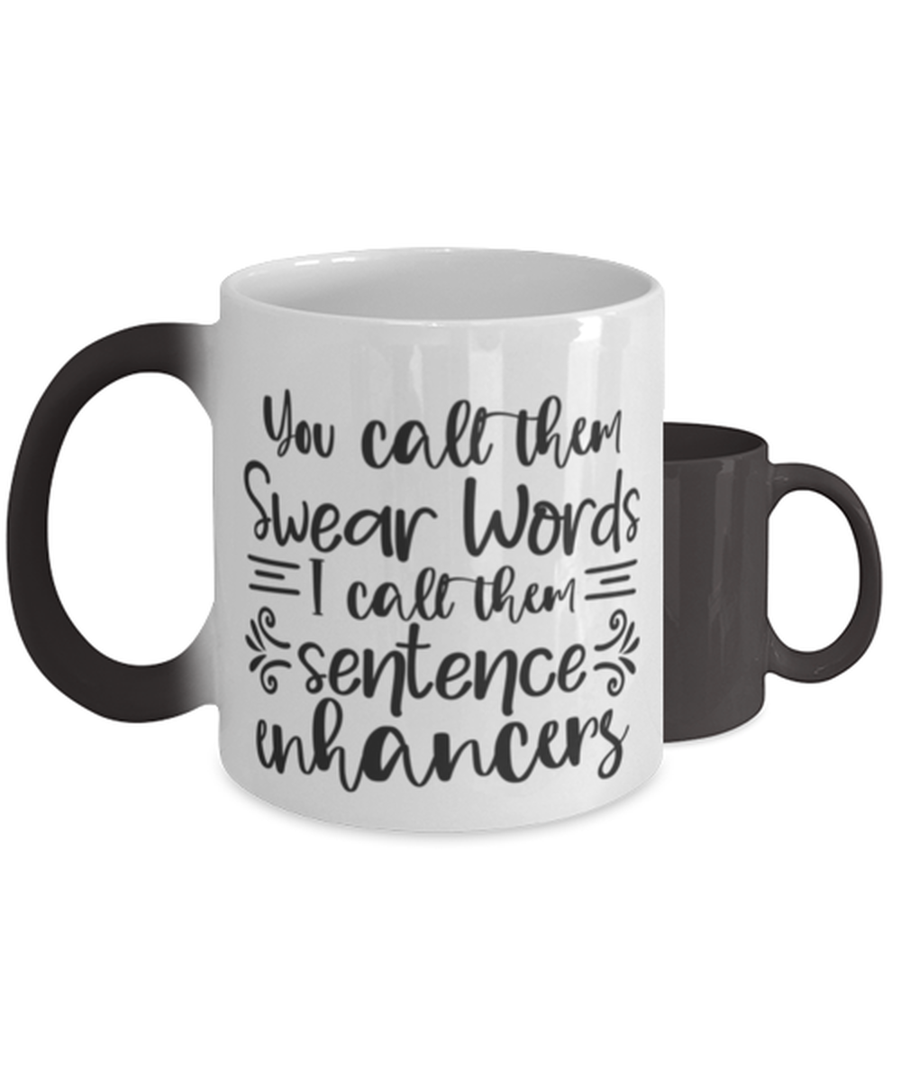 You Call Them Swear Words, I Call Them Sentence Enhancers,  Color Changing Coffee Mug, Magic Coffee Cup. Model 60050