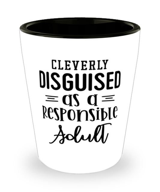 Cleverly Disguised As A Responsible Adult,  Shotglass 1.5 Oz. Model 60050