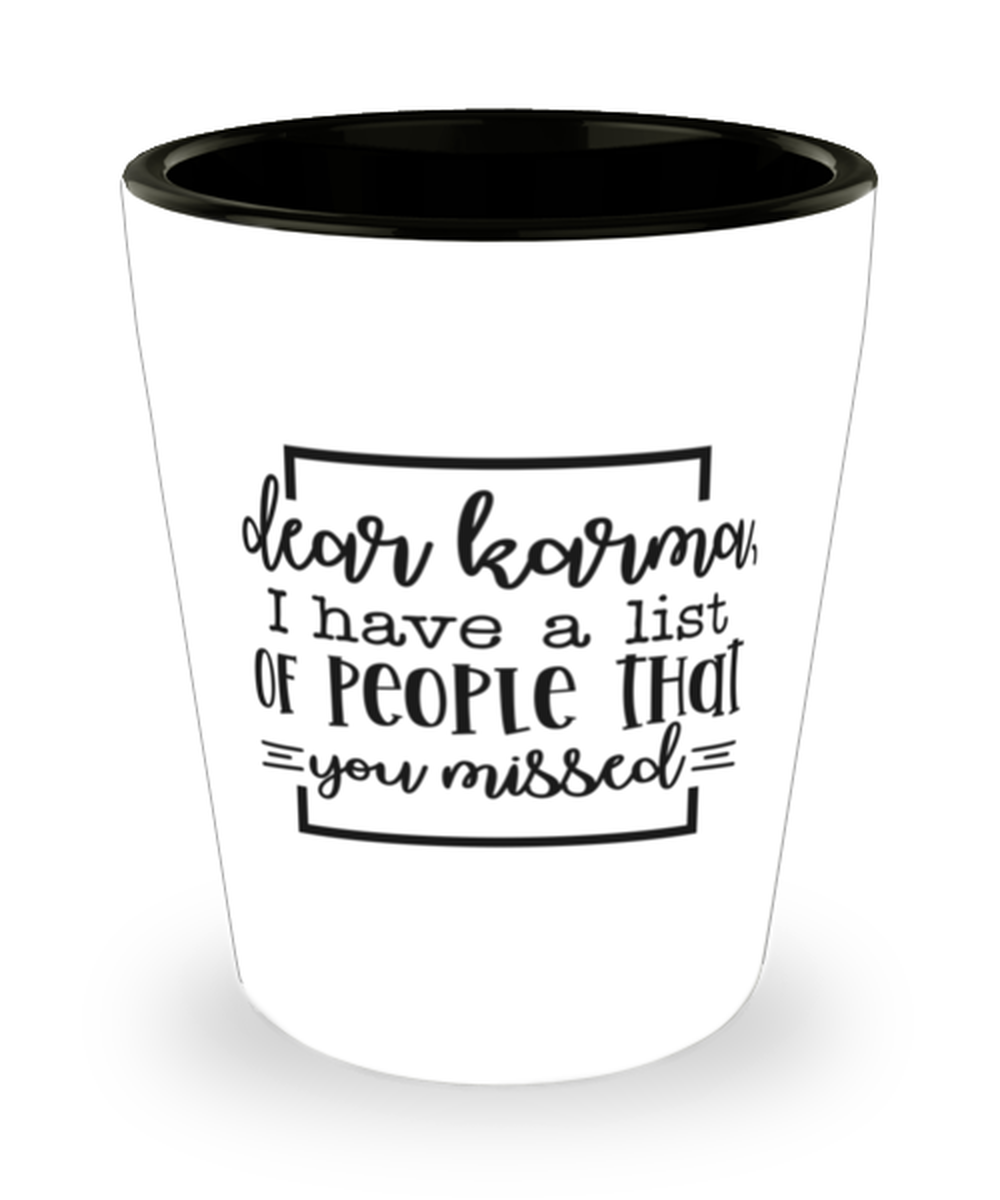 Dear Karma, I Have A List Of People That You Missed,  Shotglass 1.5 Oz. Model 60050