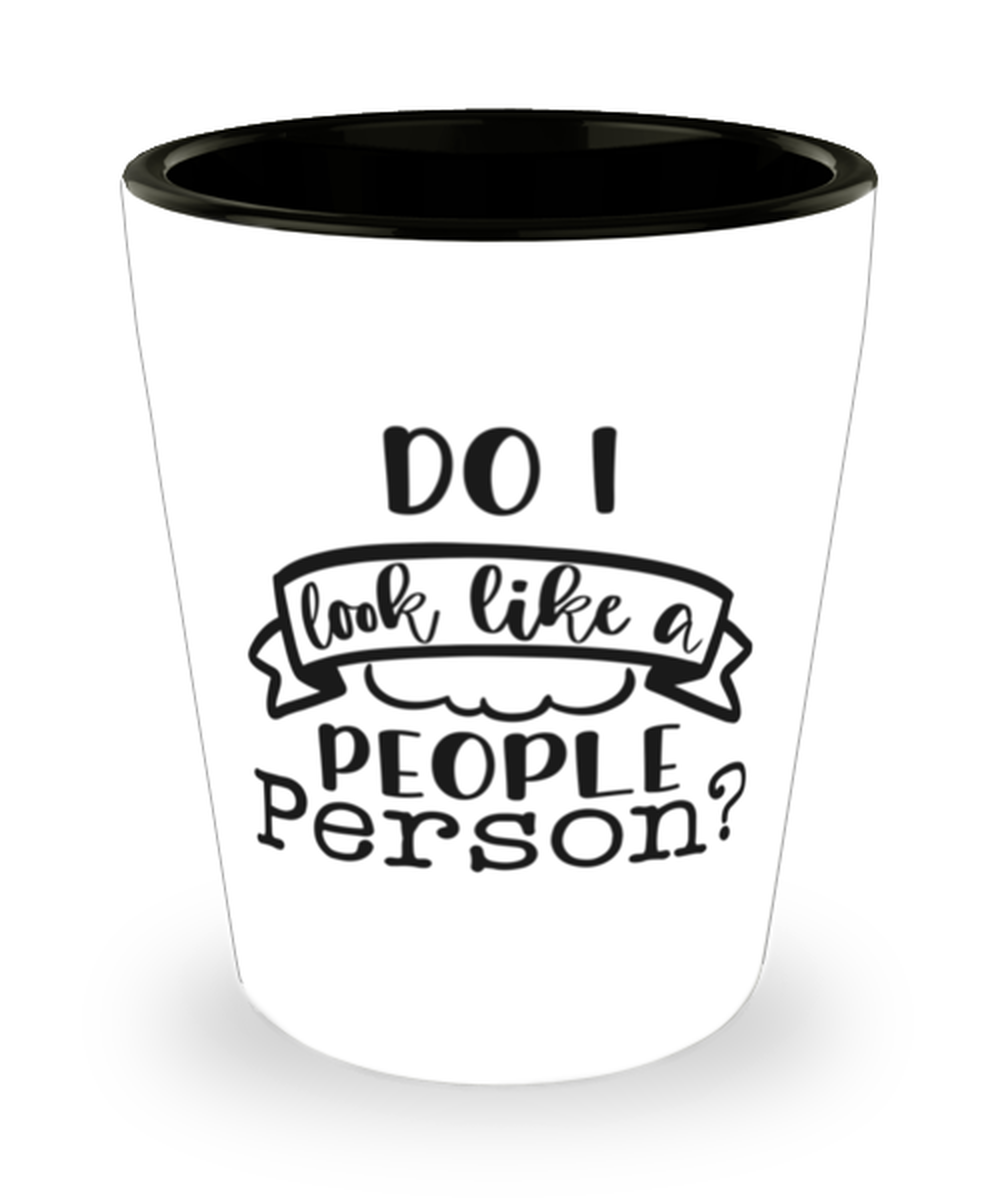 Do I Look Like A People Person,  Shotglass 1.5 Oz. Model 60050