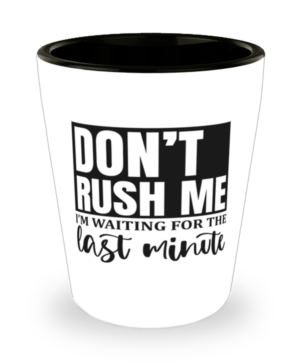 Don't Rush Me I'm Waiting For The Last Minute1,  Shotglass 1.5 Oz. Model 60050