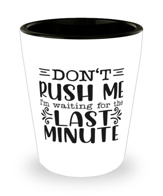 Don't Rush Me I'm Waiting For The Last Minute2,  Shotglass 1.5 Oz. Model 60050