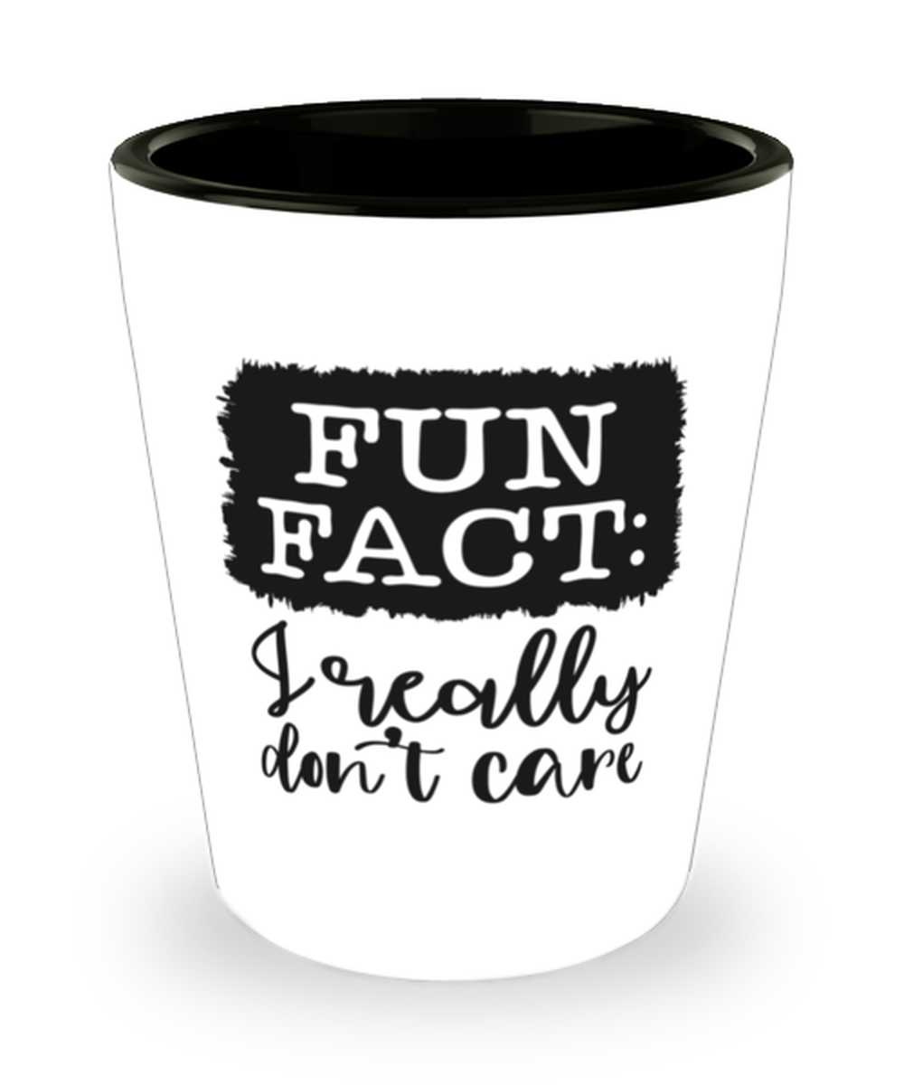 Fun Fact I Really Don't Care,  Shotglass 1.5 Oz. Model 60050