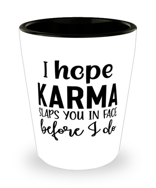 I Hope Karma Slaps You In Face Before I Do,  Shotglass 1.5 Oz. Model 60050