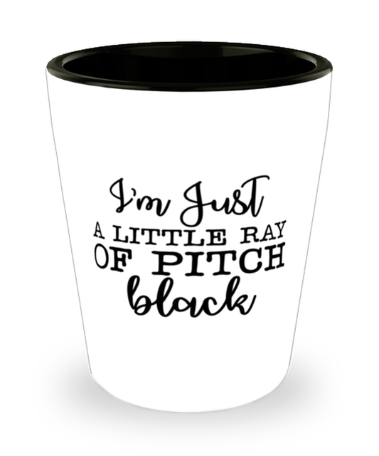 I'm Just A Little Ray Of Pitch Black,  Shotglass 1.5 Oz. Model 60050