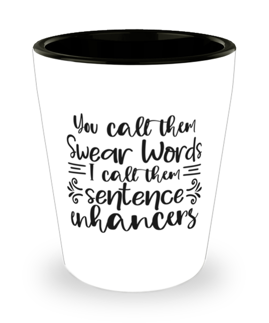 You Call Them Swear Words, I Call Them Sentence Enhancers,  Shotglass 1.5 Oz. Model 60050