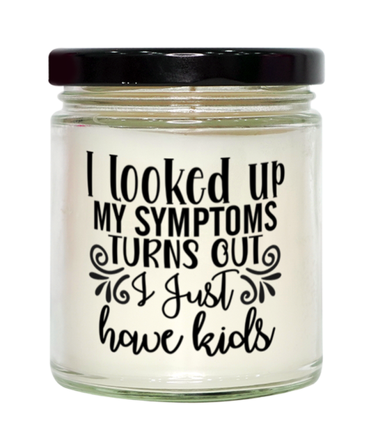 I Looked Up My Symptoms Turns Out I Just Have Kids,  vanilla candle. Model 60050