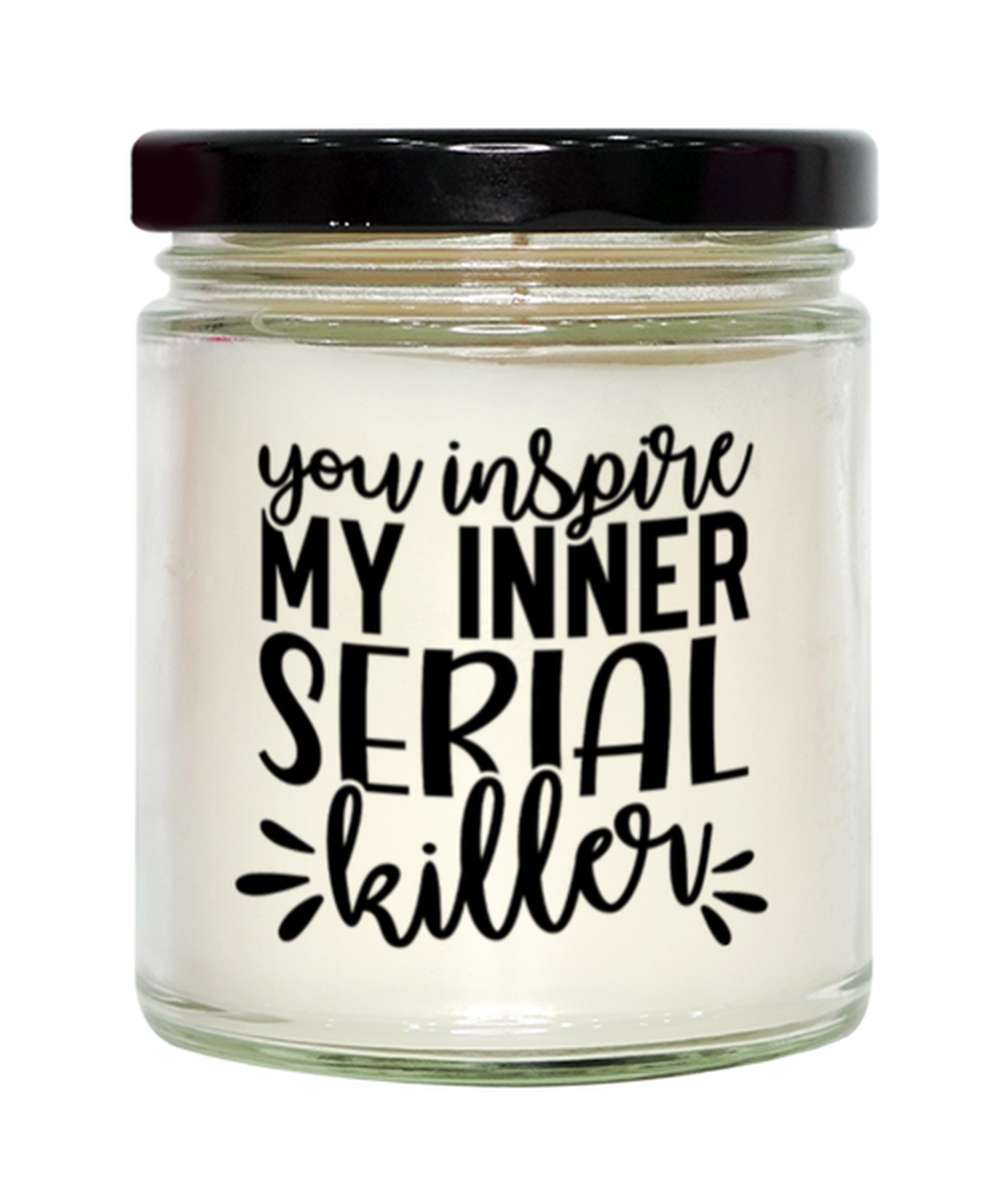 You Inspire My Inner Serial Killer,  vanilla candle. Model 60050