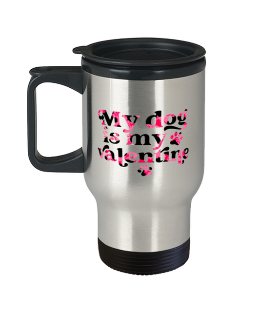 My dog is my valentine,  Travel Mug. Model 60052