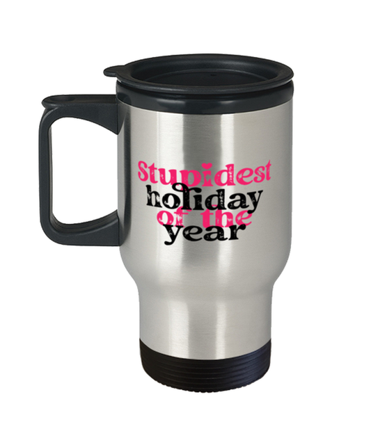 Stupid holiday of the year,  Travel Mug. Model 60052