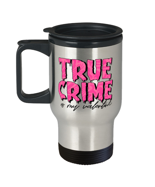 True crime is my valentine,  Travel Mug. Model 60052