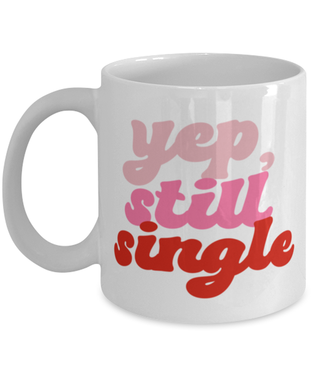 Yep still single, white Coffee Mug, Coffee Cup 11oz. Model 60052