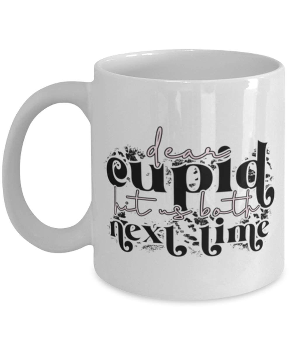 Dear cupid, hit us both next time, white Coffee Mug, Coffee Cup 11oz. Model 60052