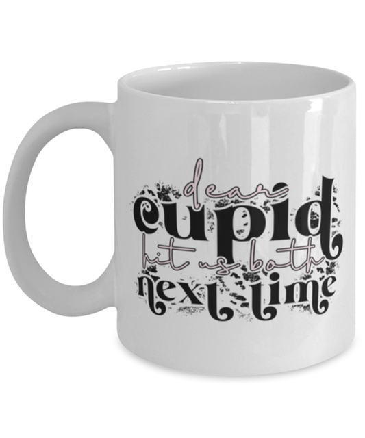 Dear cupid, hit us both next time, white Coffee Mug, Coffee Cup 11oz. Model 60052
