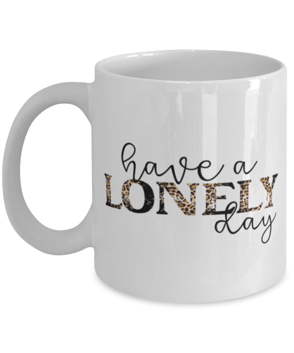 Have a lonely day, white Coffee Mug, Coffee Cup 11oz. Model 60052