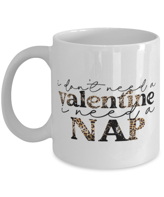 I don't need a valentine, I need a nap, white Coffee Mug, Coffee Cup 11oz. Model 60052