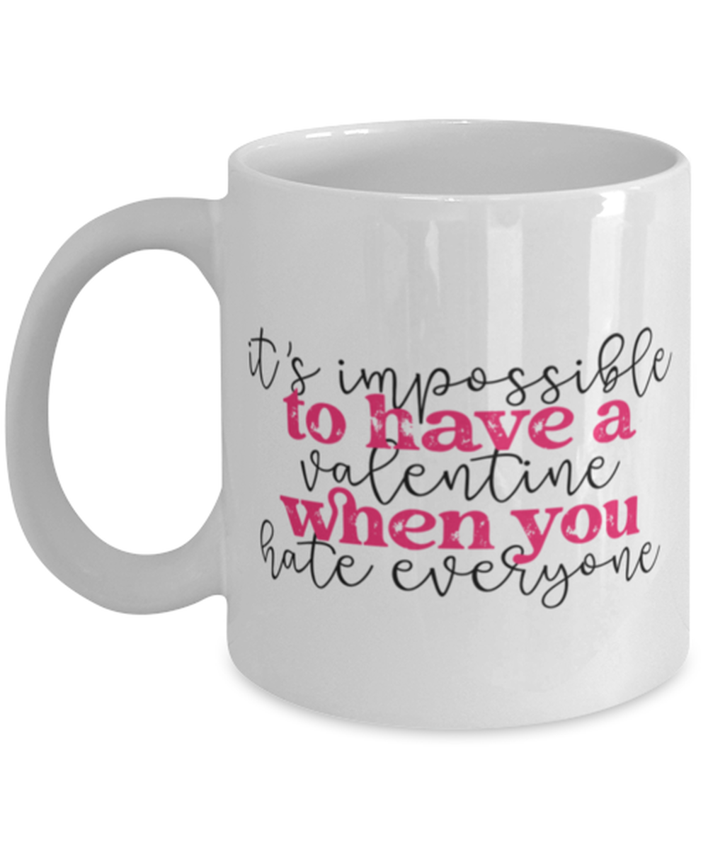 It's impossible to have a valentine when you hate everyone, white Coffee Mug, Coffee Cup 11oz. Model 60052