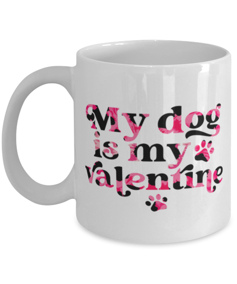 My dog is my valentine, white Coffee Mug, Coffee Cup 11oz. Model 60052