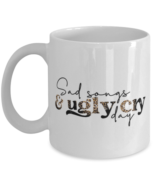 Sad songs and ugly cry day, white Coffee Mug, Coffee Cup 11oz. Model 60052