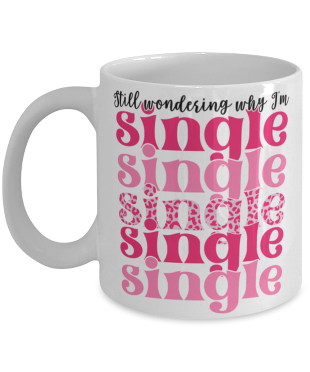 Still wondering why I'm single, white Coffee Mug, Coffee Cup 11oz. Model 60052