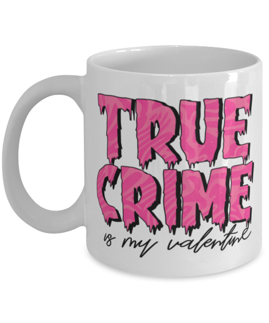 True crime is my valentine, white Coffee Mug, Coffee Cup 11oz. Model 60052