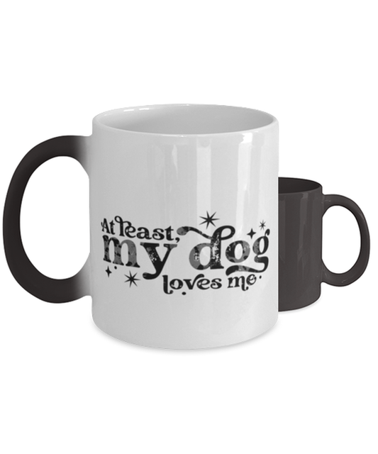 At least my dog loves me,  Color Changing Coffee Mug, Magic Coffee Cup. Model 60052