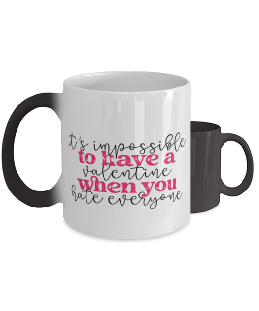 It's impossible to have a valentine when you hate everyone,  Color Changing Coffee Mug, Magic Coffee Cup. Model 60052