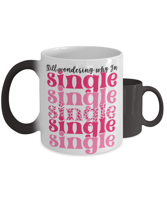 Still wondering why I'm single,  Color Changing Coffee Mug, Magic Coffee Cup. Model 60052