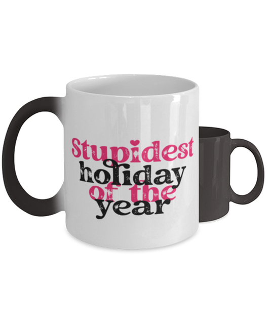 Stupid holiday of the year,  Color Changing Coffee Mug, Magic Coffee Cup. Model 60052