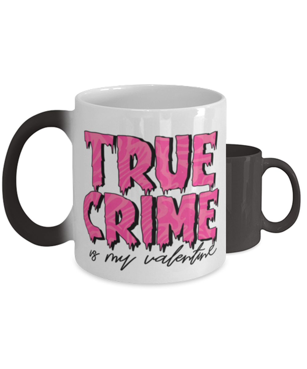 True crime is my valentine,  Color Changing Coffee Mug, Magic Coffee Cup. Model 60052
