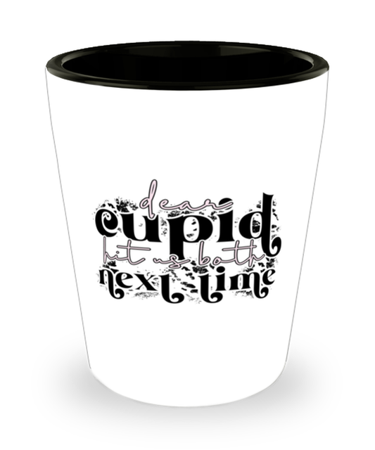 Dear cupid, hit us both next time,  Shotglass 1.5 Oz. Model 60052