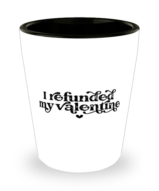 I refunded my valentine,  Shotglass 1.5 Oz. Model 60052