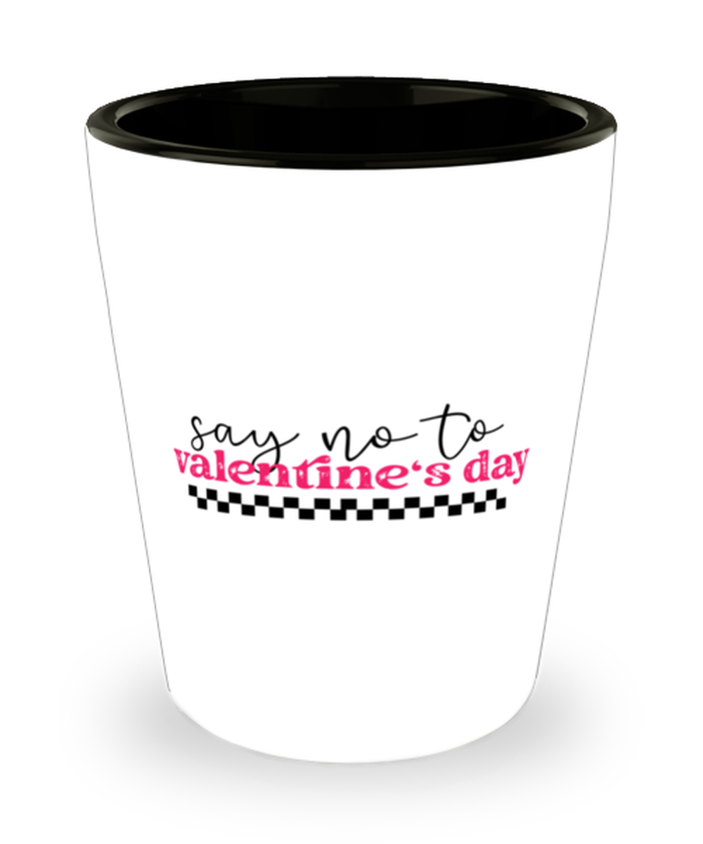 Say no to valentine's day,  Shotglass 1.5 Oz. Model 60052