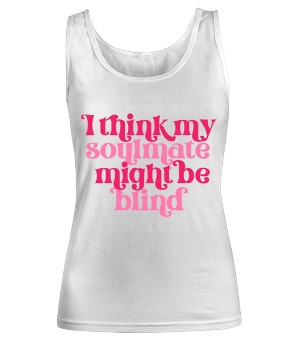 I think my soulmate might be blind, white Women's Tank Top. Model 60053