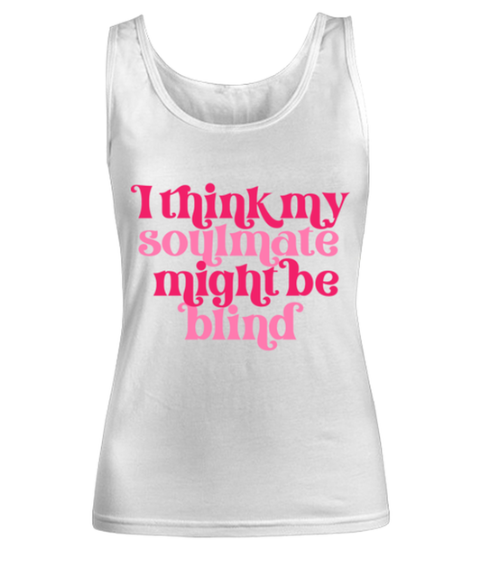 I think my soulmate might be blind, white Women's Tank Top. Model 60053