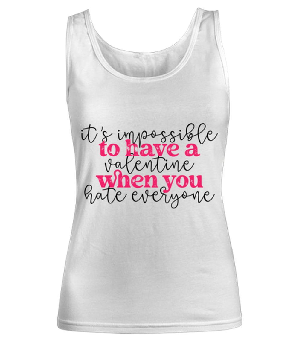 It's impossible to have a valentine when you hate everyone, white Women's Tank Top. Model 60053