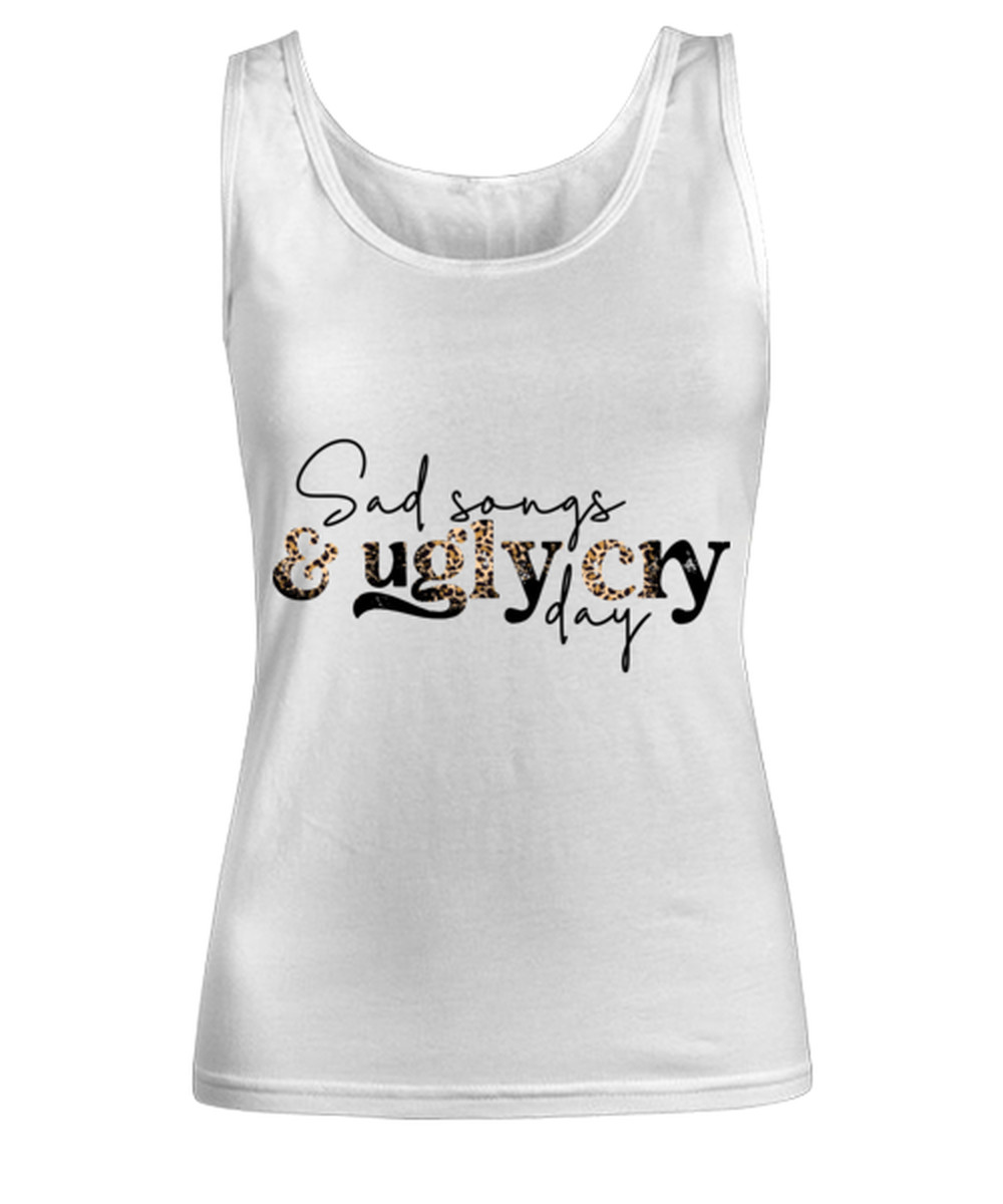 Sad songs and ugly cry day, white Women's Tank Top. Model 60053